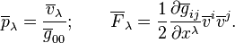 \overline{p}_{\lambda}=\frac{\overline v_{\lambda}}{\overline g_{00}} ;              
\qquad \overline{F}_{\lambda}=\frac{1}{2}\frac{\partial
\overline{g}_{ij}}{\partial
x^{\lambda}}\overline{v}^{i}\overline{v}^{j}.