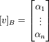  [v]_B = \begin{bmatrix} \alpha_1 \\ \vdots \\ \alpha_n \end{bmatrix}