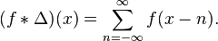 (f*\Delta)(x) = \sum_{n=-\infty}^\infty f(x-n).