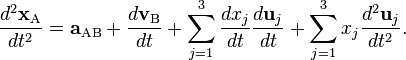  \frac {d^2 \mathbf{x}_\mathrm{A}}{dt^2} = \mathbf{a}_\mathrm{AB}+\frac {d\mathbf{v}_\mathrm{B}}{dt} + \sum_{j=1}^3 \frac {dx_j}{dt} \frac{d \mathbf{u}_j}{dt} + \sum_{j=1}^3 x_j \frac{d^2 \mathbf{u}_j}{dt^2}. 