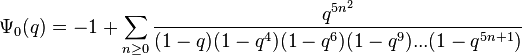 \Psi_0(q) =  -1 + \sum_{n \ge 0} { q^{5n^2}\over(1-q)(1-q^4)(1-q^6)(1-q^9)...(1-q^{5n+1})}