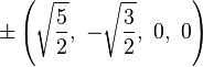 \pm \left({\sqrt {\frac {5}{2}}},\ -{\sqrt {\frac {3}{2}}},\ 0,\ 0\right)