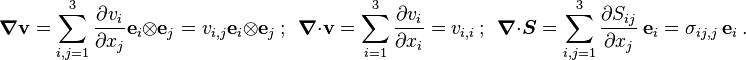 
    \boldsymbol{\nabla} \mathbf{v} = \sum_{i,j = 1}^3 \frac{\partial v_i}{\partial x_j}\mathbf{e}_i\otimes\mathbf{e}_j = 
        v_{i,j}\mathbf{e}_i\otimes\mathbf{e}_j ~;~~
    \boldsymbol{\nabla} \cdot \mathbf{v} =  \sum_{i=1}^3 \frac{\partial v_i}{\partial x_i} = v_{i,i} ~;~~
    \boldsymbol{\nabla} \cdot \boldsymbol{S} = \sum_{i,j=1}^3 \frac{\partial S_{ij}}{\partial x_j}~\mathbf{e}_i 
          = \sigma_{ij,j}~\mathbf{e}_i ~.
  