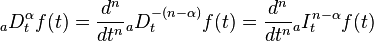  _aD_t^\alpha f(t)=\frac{d^n}{dt^n} {}_aD_t^{-(n-\alpha)}f(t)=\frac{d^n}{dt^n} {}_aI_t^{n-\alpha} f(t)