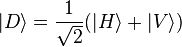  |D\rangle = \frac{1}{\sqrt2} ( |H\rangle + |V\rangle ) 