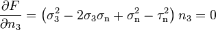 \frac{\partial F}{\partial n_3}= \left(\sigma_3^2-2\sigma_3\sigma_\mathrm{n}+\sigma_\mathrm{n}^2-\tau_\mathrm{n}^2\right) n_3= 0\,\!