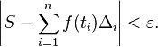 \left| S - \sum_{i=1}^{n} f(t_i)\Delta_i \right| < \varepsilon.