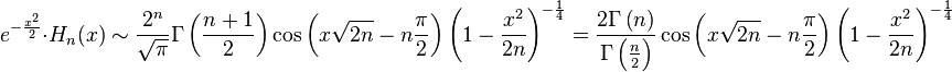 e^{-\frac{x^2}{2}}\cdot H_n(x) \sim \frac{2^n}{\sqrt \pi}\Gamma\left(\frac{n+1}2\right) \cos \left(x \sqrt{2 n}- n\frac \pi 2 \right)\left(1-\frac{x^2}{2n}\right)^{-\frac{1}{4}}=\frac{2 \Gamma\left(n\right)}{\Gamma\left(\frac{n}2\right)} \cos \left(x \sqrt{2 n}- n\frac \pi 2 \right)\left(1-\frac{x^2}{2n}\right)^{-\frac{1}{4}}