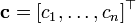 \mathbf{c} = [c_1,\ldots,c_n]^\top