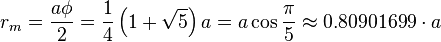 r_m = \frac{a \phi}{2} = \frac{1}{4} \left(1+\sqrt{5}\right) a = a\cos\frac{\pi}{5} \approx 0.80901699\cdot a