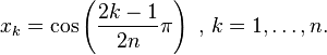 x_k = \cos\left(\frac{2k-1}{2n}\pi\right) \mbox{ , } k=1,\ldots,n.