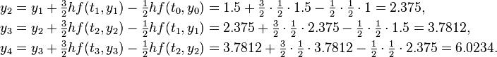  \begin{align}
  y_2 &= y_1 + \tfrac32 hf(t_1, y_1) - \tfrac12 hf(t_0, y_0) = 1.5 + \tfrac32\cdot\tfrac12\cdot1.5 - \tfrac12\cdot\tfrac12\cdot1 = 2.375, \\
  y_3 &= y_2 + \tfrac32 hf(t_2, y_2) - \tfrac12 hf(t_1, y_1) = 2.375 + \tfrac32\cdot\tfrac12\cdot2.375 - \tfrac12\cdot\tfrac12\cdot1.5 = 3.7812, \\
  y_4 &= y_3 + \tfrac32 hf(t_3, y_3) - \tfrac12 hf(t_2, y_2) = 3.7812 + \tfrac32\cdot\tfrac12\cdot3.7812 - \tfrac12\cdot\tfrac12\cdot2.375 = 6.0234.
\end{align} 