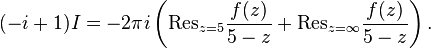  (-i + 1) I = -2\pi i \left( \mathrm{Res}_{z=5} \frac{f(z)}{5-z} + \mathrm{Res}_{z=\infty} \frac{f(z)}{5-z} \right).