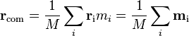  \mathbf{r}_\mathrm{com} = \frac{1}{M}\sum_i \mathbf{r}_\mathrm{i} m_i = \frac{1}{M}\sum_i \mathbf{m}_\mathrm{i} \,\!