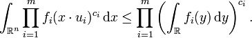 \int_{\mathbb{R}^{n}} \prod_{i = 1}^{m} f_{i} (x \cdot u_{i})^{c_{i}} \, \mathrm{d} x \leq \prod_{i = 1}^{m} \left( \int_{\mathbb{R}} f_{i} (y) \, \mathrm{d} y \right)^{c_{i}}.