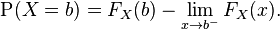 \operatorname{P}(X=b) = F_X(b) - \lim_{x \to b^{-}} F_X(x).