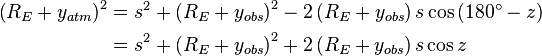  \begin{align}
\left(R_{E}+y_{atm}\right)^{2} & =s^{2}+\left(R_{E}+y_{obs}\right)^{2}-2\left(R_{E}+y_{obs}\right)s \cos\left(180^{\circ}-z\right)\\
 & =s^{2}+\left(R_{E}+y_{obs}\right)^{2}+2\left(R_{E}+y_{obs}\right)s\cos z\end{align}
