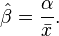 \hat\beta = \frac{\alpha}{\bar{x}}.