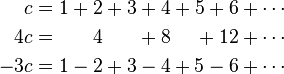 
\begin{alignat}{7}
 c&{}={}&1+2&&{}+3+4&&{}+5+6+\cdots \\
4c&{}={}&  4&&  {}+8&&{} +12+\cdots \\
-3c&{}={}&1-2&&{}+3-4&&{}+5-6+\cdots \\
\end{alignat}
