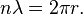 n \lambda = 2 \pi r.\,