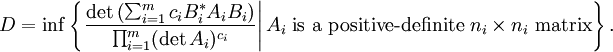 D = \inf \left\{ \left. \frac{\det \left( \sum_{i = 1}^{m} c_{i} B_{i}^{*} A_{i} B_{i} \right)}{\prod_{i = 1}^{m} ( \det A_{i} )^{c_{i}}} \right| A_{i} \mbox{ is a positive-definite } n_{i} \times n_{i} \mbox{ matrix} \right\}.