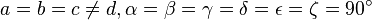 a = b = c \ne d, \alpha = \beta = \gamma  = \delta = \epsilon = \zeta = 90 ^\circ