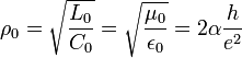 \rho_0 = \sqrt{\frac{L_0}{C_0}} = \sqrt{\frac{\mu_0}{\epsilon_0}} = 2\alpha \frac{h}{e^2}