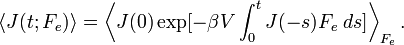 
\left\langle {J(t;F_e )} \right\rangle  = \left\langle {J(0)\exp [ - \beta V\int_0^t {J( - s)F_e \;ds]} } \right\rangle _{F_e }. 
\,