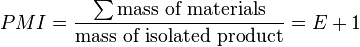 PMI=\frac{\sum \text{mass of materials}}{\text{mass of isolated product}} = E +1