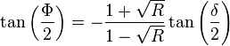 \tan\left(\frac{\Phi}{2}\right)=-\frac{1+\sqrt{R}}{1-\sqrt{R}}\tan\left(\frac{\delta}{2}\right) 