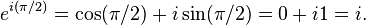 e^{i(\pi/2)} = \cos(\pi/2) + i\sin(\pi/2) = 0 + i1 = i\,\! .