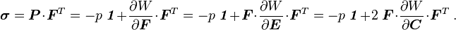 
\boldsymbol{\sigma}=\boldsymbol{P}\cdot\boldsymbol{F}^T=
   -p~\boldsymbol{\mathit{1}} + \frac{\partial W}{\partial \boldsymbol{F}}\cdot\boldsymbol{F}^T
  = -p~\boldsymbol{\mathit{1}} + \boldsymbol{F}\cdot\frac{\partial W}{\partial \boldsymbol{E}}\cdot\boldsymbol{F}^T
  = -p~\boldsymbol{\mathit{1}} + 2~\boldsymbol{F}\cdot\frac{\partial W}{\partial \boldsymbol{C}}\cdot\boldsymbol{F}^T ~.
