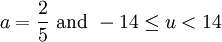 a=\frac{2}{5}\text{ and }-14\le u<14