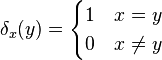 \delta_x(y) = \begin{cases}1 \quad x = y \\ 0 \quad x \neq y\end{cases}