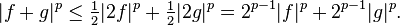 |f+g|^{p}\leq {\tfrac {1}{2}}|2f|^{p}+{\tfrac {1}{2}}|2g|^{p}=2^{p-1}|f|^{p}+2^{p-1}|g|^{p}.