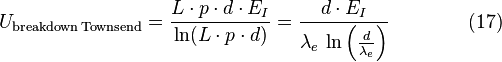 U_{\mathrm{breakdown\,Townsend}} = \frac{L\cdot p\cdot d\cdot E_{I}}{\ln(L\cdot p\cdot d)} = \frac{d\cdot E_{I}}{\lambda_e\,\ln\left(\frac{d}{\lambda_e}\right)}\qquad\qquad(17)