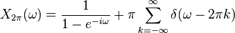 X_{2\pi}(\omega) = \frac{1}{1-e^{-i \omega}} + \pi \sum_{k=-\infty}^{\infty} \delta (\omega - 2\pi k)\!