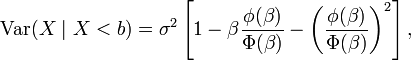  \operatorname{Var}(X \mid X<b) = \sigma^2\left[1-\beta \frac{\phi(\beta)}{\Phi(\beta)}- \left(\frac{\phi(\beta)}{\Phi(\beta)} \right)^2\right],\!