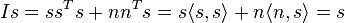 Is=ss^Ts+nn^Ts=s\langle s,s\rangle+n\langle n,s\rangle=s