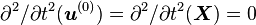 \partial^2 / \partial t^2(\boldsymbol{u}^{(0)}) = \partial^2 / \partial t^2(\boldsymbol{X}) = 0 