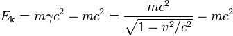 E_\text{k} = m \gamma c^2 - m c^2 = \frac{m c^2}{\sqrt{1 - v^2/c^2}} - m c^2