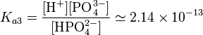  K_{a3}=\frac{[\mbox{H}^+][\mbox{PO}_4^{3-}]}{[\mbox{HPO}_4^{2-}]}\simeq 2.14\times10^{-13}