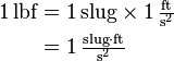 \begin{align}
  1\,\text{lbf} &= 1\,\text{slug} \times 1\,\tfrac{\text{ft}}{\text{s}^2} \\
                &= 1\,\tfrac{\text{slug} \cdot \text{ft}}{\text{s}^2}
\end{align}