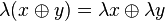 \lambda (x \oplus y) = \lambda x \oplus \lambda y