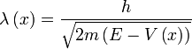 
\lambda\left(x\right)=\frac{h}{\sqrt{2m\left(E-V\left(x\right)\right)}}
