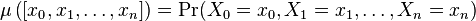 \mu\left([x_0, x_1,\ldots,x_n]\right)=
\mathrm{Pr}(X_0=x_0, X_1=x_1, \ldots, X_n=x_n)