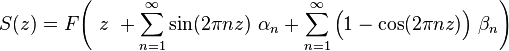 S(z)=F\!\left(~z~
+\sum_{n=1}^{\infty} \sin(2\pi n z)~ \alpha_n
+\sum_{n=1}^{\infty} \Big(1-\cos(2\pi n z) \Big) ~\beta_n \right)