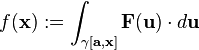  f(\mathbf{x}) := \int_{\gamma[\mathbf{a}, \mathbf{x}]} \mathbf{F}(\mathbf{u}) \cdot d\mathbf{u} 