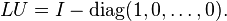 LU = I - \operatorname{diag}(1,0,\ldots, 0).