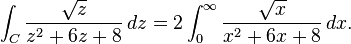 \int_C {\sqrt{z} \over z^2+6z+8}\,dz=2\int_0^\infty {\sqrt{x} \over x^2+6x+8}\,dx.